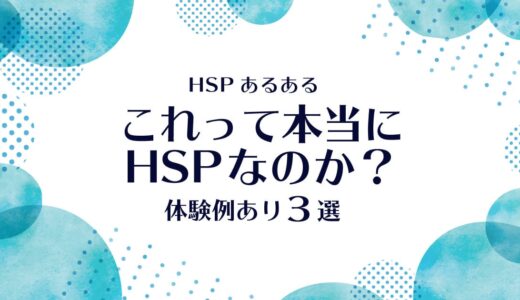 【HSPあるある３選】これって本当にHSPなのか？