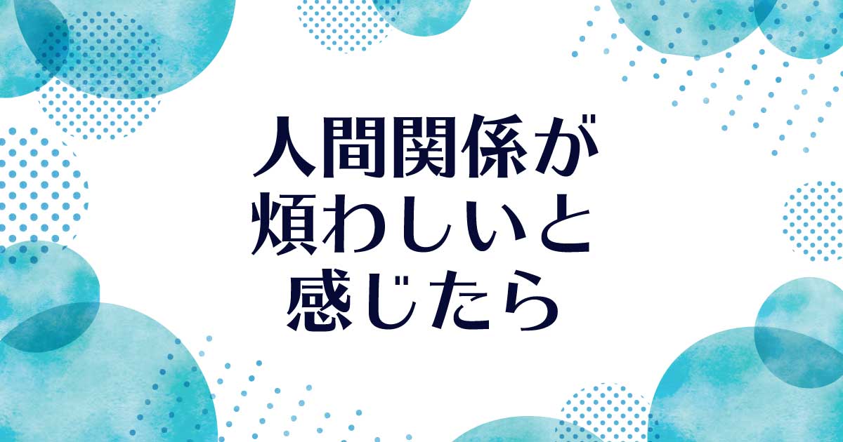 もし 人間関係が煩わしいと感じたら Hanelog